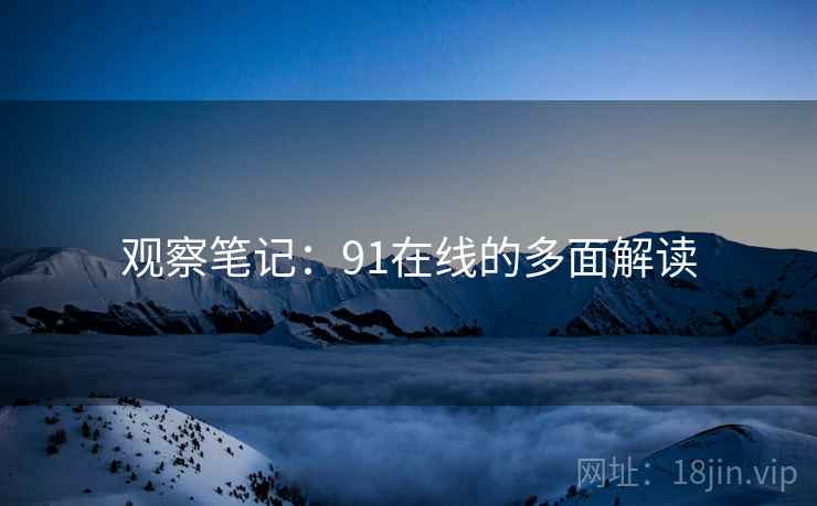 观察笔记：91在线的多面解读  第2张