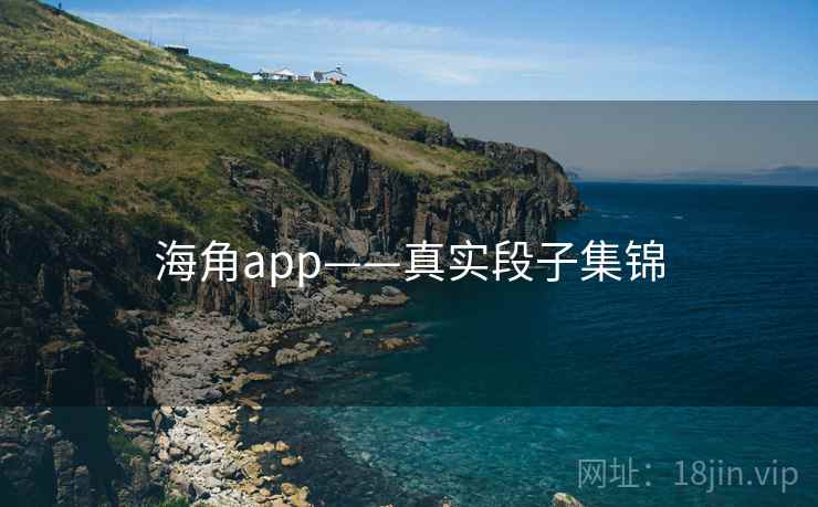 海角app——真实段子集锦