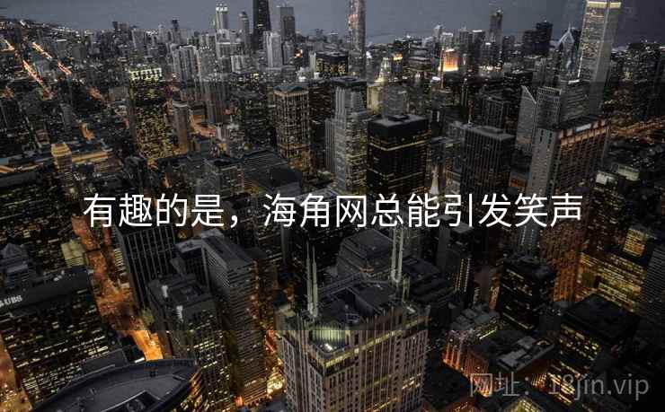 有趣的是，海角网总能引发笑声