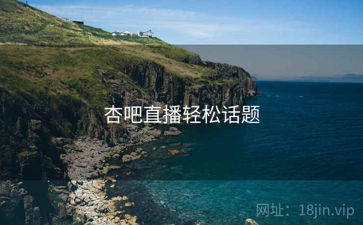 杏吧直播轻松话题