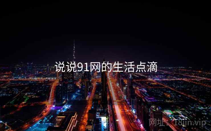 说说91网的生活点滴
