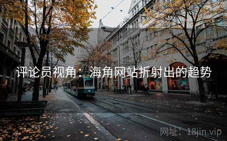 评论员视角：海角网站折射出的趋势