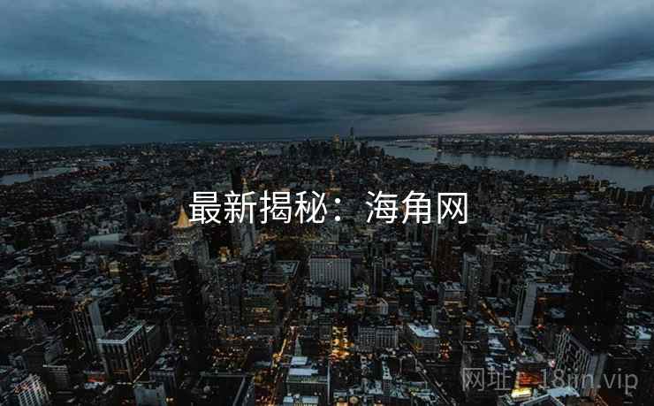 最新揭秘：海角网