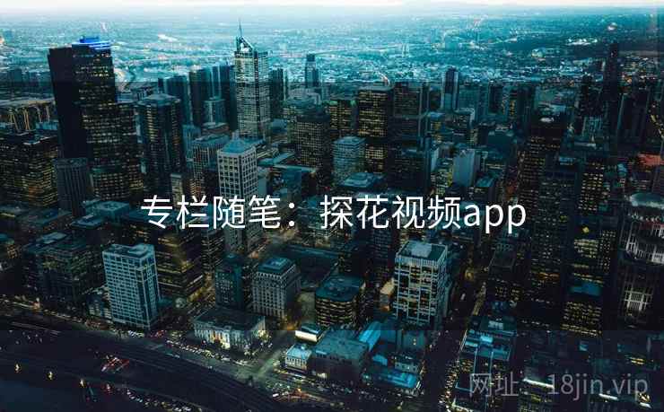 专栏随笔:探花视频app