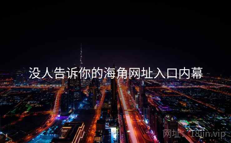 没人告诉你的海角网址入口内幕