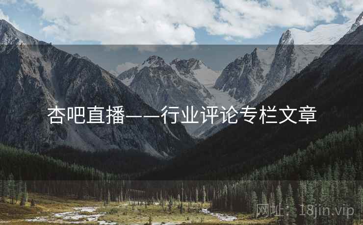 杏吧直播——行业评论专栏文章