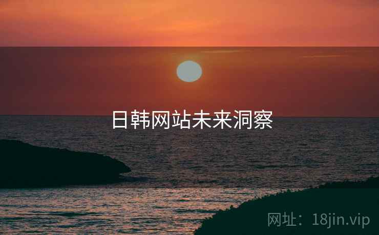 日韩网站未来洞察