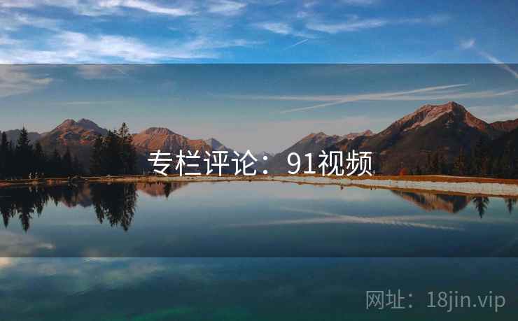 专栏评论:91视频