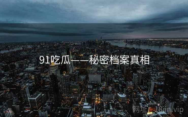91吃瓜——秘密档案真相