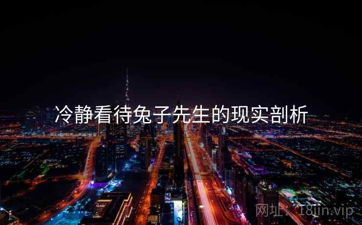 冷静看待兔子先生的现实剖析