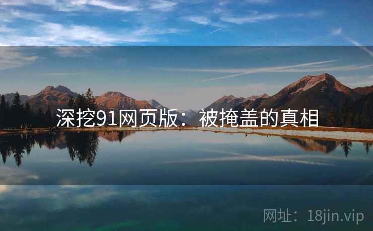 深挖91网页版:被掩盖的真相