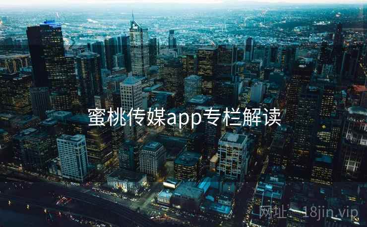 蜜桃传媒app专栏解读